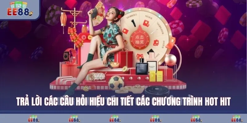 Trả lời các câu hỏi hiểu chi tiết các chương trình hot hit
